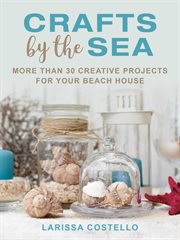 Crafts by the sea : more than 30 creative projects for your beach house cover image