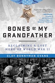 Bones of my grandfather : reclaiming a lost hero of World War II cover image