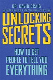 Unlocking Secrets : How to Get People to Tell You Everything cover image