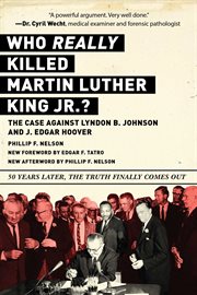 Who REALLY Killed Martin Luther King Jr.? : the Case Against Lyndon B. Johnson and J. Edgar Hoover cover image
