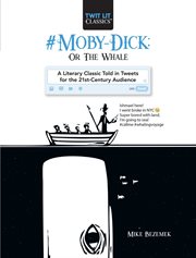#Moby-Dick ; or, the whale : a literary classic told in tweets for the 21st-Century audience : based upon Moby-Dick ; or the whale by Herman Melville cover image