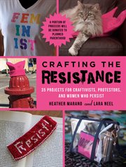 Crafting the resistance : 35 projects for craftivists, protestors, and women who persist cover image