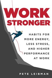 Work Stronger : Habits for More Energy, Less Stress, and Higher Performance at Work cover image