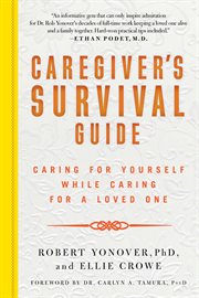 Caregiver's survival guide : caring for yourself while caring for a loved one cover image