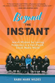 Beyond the Instant : Jewish Wisdom for Lasting Happiness in a Fast-Paced, Social Media World cover image