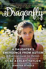 Dragonfly : a Daughter's Emergence from Autism: A Practical Guide for Parents cover image