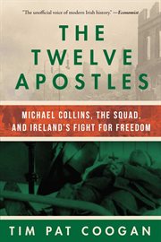 The Twelve Apostles : Michael Collins, the Squad, and Ireland's Fight for Freedom cover image