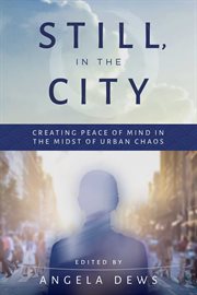 Still, in the city : creating peace of mind in the midst of urban chaos cover image