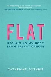 Flat : reclaiming my body from breast cancer cover image