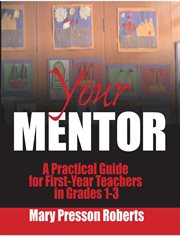 Your Mentor : a Practical Guide for First-Year Teachers in Grades 1-3 cover image