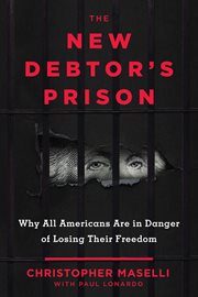 The new debtors' prison : why all Americans are in danger of losing their freedom cover image