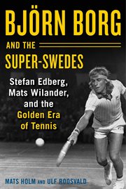 Björn Borg and the super-Swedes : Stefan Edberg, Mats Wilander, and the golden era of tennis cover image