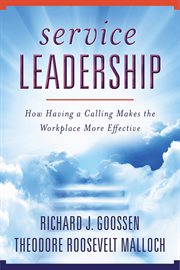 Service Leadership : How Having a Calling Makes the Workplace More Effective cover image