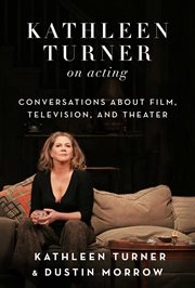 Kathleen Turner on acting : conversations about film, television, and theater cover image