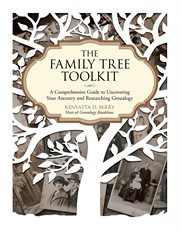 The Family Tree Toolkit : a Comprehensive Guide to Uncovering Your Ancestry and Researching Genealogy cover image