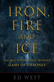 Iron, fire, and ice : the real history that inspired Game of thrones cover image
