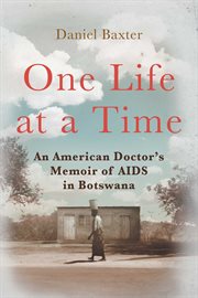 One Life at a Time : an American Doctor's Memoir of AIDS in Botswana cover image