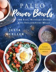 Paleo power bowls : 100 easy, nutrient-dense, anti-inflammatory meals cover image