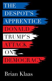 The despot's apprentice : Donald Trump's attack on democracy cover image