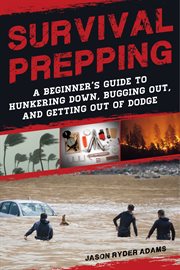 Survival prepping : a guide to hunkering down, bugging out, and getting out of Dodge cover image