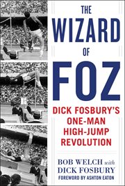 The Wizard of Foz : Dick Fosbury's One-Man High-Jump Revolution cover image