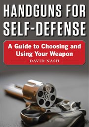 Handguns for self-defense : a guide to choosing and using your weapon cover image