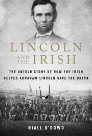 Lincoln and the Irish : the Untold Story of How the Irish Helped Abraham Lincoln Save the Union cover image