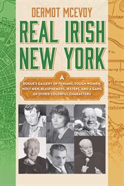 Real Irish New York : a rogue's gallery of colorful characters and drunken debauchery cover image