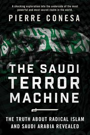 The Saudi terror machine : the truth about radical Islam and Saudi Arabia revealed cover image