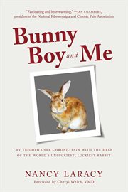 Bunny boy and me : my triumph over chronic pain with the help of the world's unluckiest, luckiest rabbit cover image