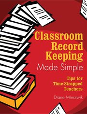 Classroom Record Keeping Made Simple : Tips for Time-Strapped Teachers cover image