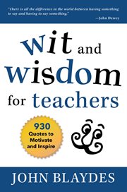 The wit and wisdom for teachers. 930 Quotes to Motivate and Inspire cover image