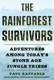 The rainforest survivors : adventures among today's stone age jungle tribes cover image