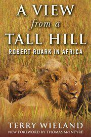 A view from a tall hill : Robert Ruark in Africa cover image