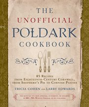 The unofficial Poldark companion cookbook : 85 recipes from eighteenth-century Cornwall, from shepherd's pie to Cornish pasties cover image