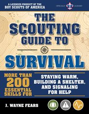The Scouting Guide to Survival : More than 200 Essential Skills for Staying Warm, Building a Shelter, and Signaling for Help cover image