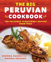 The Big Peruvian Cookbook : 100 Delicious Traditional Recipes from Peru cover image