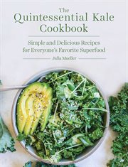 The Quintessential Kale Cookbook : Simple and Delicious Recipes for Everyone's Favorite Superfood cover image