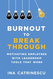 Burnout to breakthrough : motivating employees with leadership tools that work cover image
