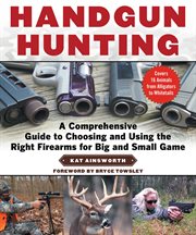 Handgun hunting. A Comprehensive Guide to Choosing and Using the Right Firearm for Big and Small Game cover image