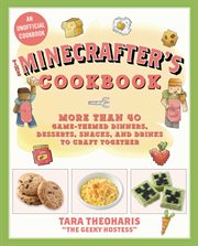 The Minecrafter's cookbook : more than 40 game-themed dinners, desserts, snacks, and drinks to craft together cover image