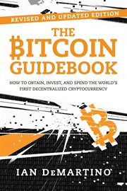 The Bitcoin Guidebook : How to Obtain, Invest, and Spend the World?s First Decentralized Cryptocurrency cover image
