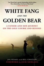 White Fang and the Golden Bear : a father-and-son journey on the golf course and beyond cover image