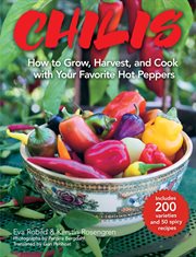 Chilis : how to grow, harvest, and cook with your favorite hot peppers cover image