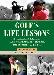 Golf's life lessons : 55 inspirational tales about Jack Nicklaus, Ben Hogan, Bobby Jones, and others cover image