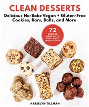 Clean desserts : no-bake vegan cookies, energy bars, power balls, and more cover image
