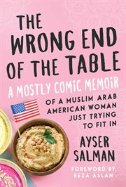The wrong end of the table : a mostly comic memoir of a Muslim Arab American woman just trying to fit in cover image