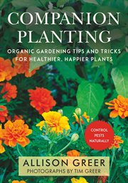 Companion Planting : Organic Gardening Wisdom for Healthier, Happier Plants cover image
