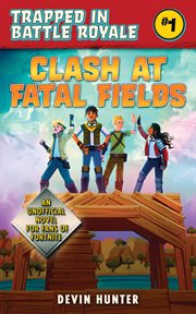 Clash at Fatal Fields : an unofficial Fortnite novel cover image