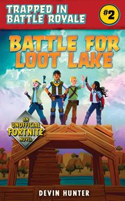 Battle for Loot Lake : an unofficial Fortnite adventure novel cover image